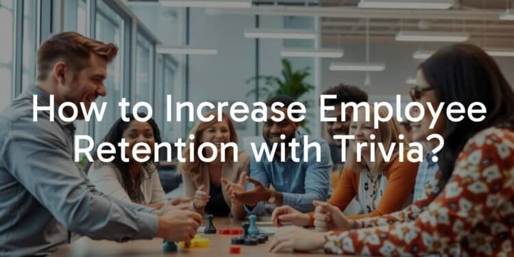 How to Increase Employee Retention with Trivia