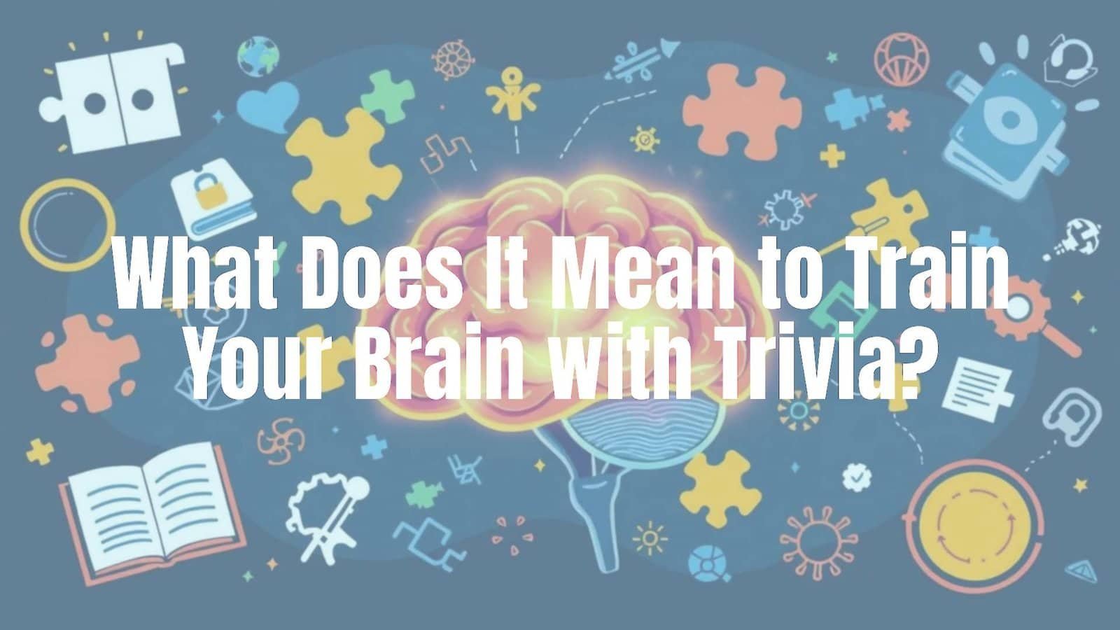 What Does It Mean to Train Your Brain With Trivia?