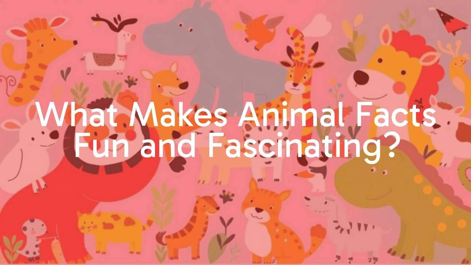 What Makes Animal Facts Fun and Fascinating?