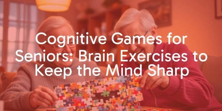 Cognitive Games for Seniors: Brain Exercises to Keep the Mind Sharp