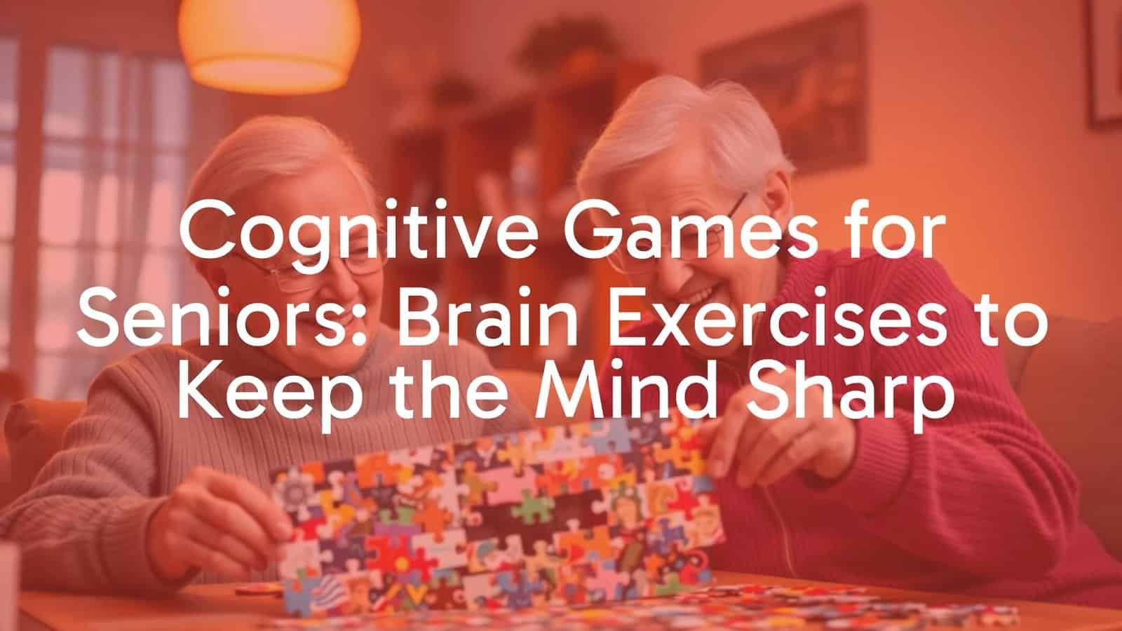 Cognitive Games for Seniors: Brain Exercises to Keep the Mind Sharp