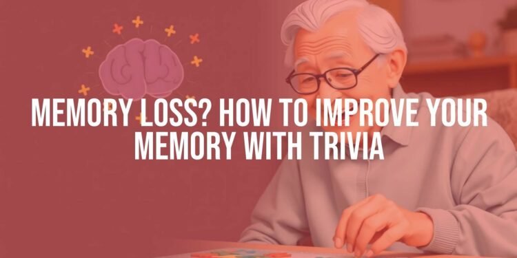 Memory Loss: How to Improve Your Memory With Trivia