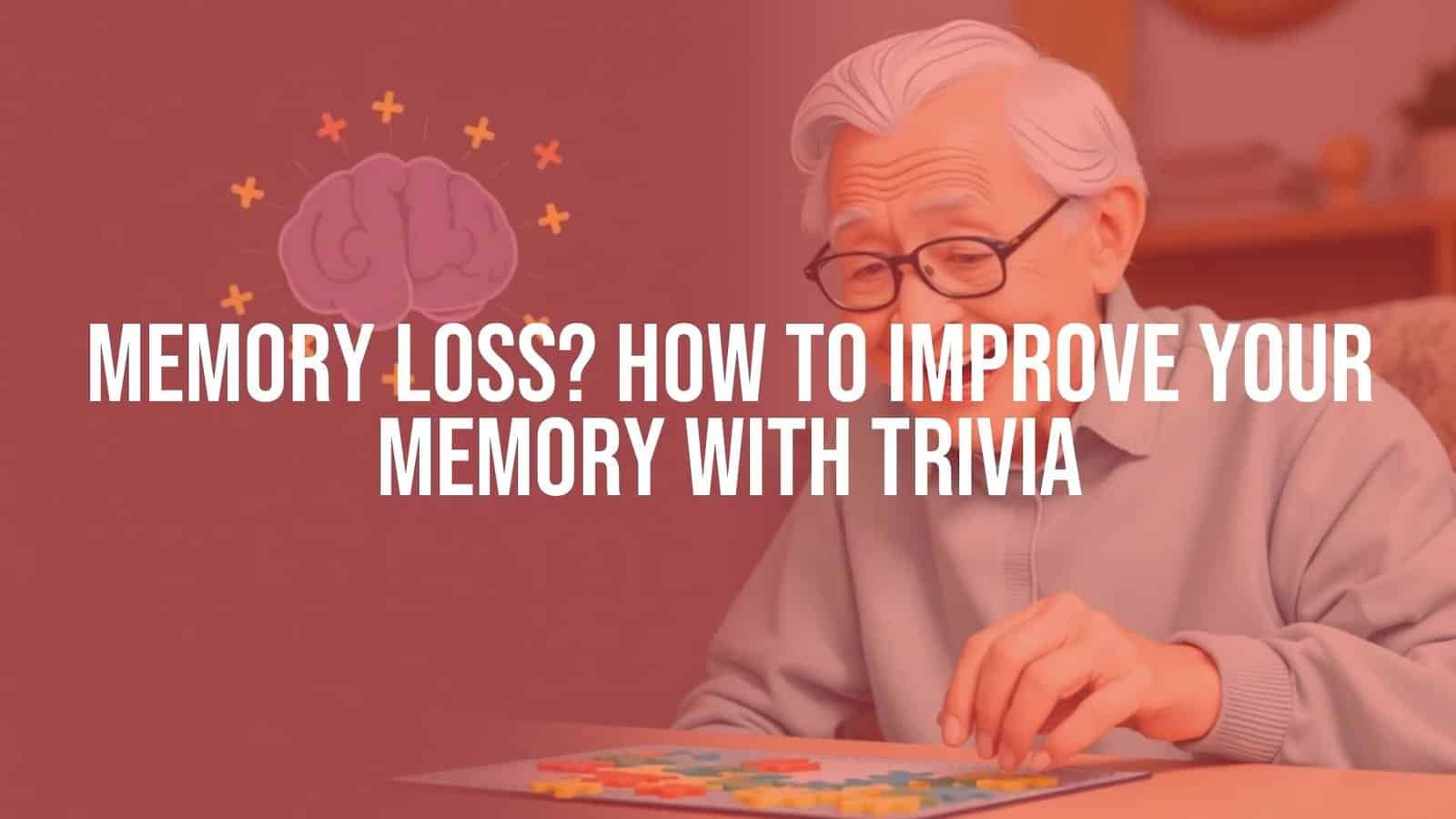 Memory Loss: How to Improve Your Memory With Trivia