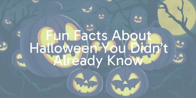 Fun Facts About Halloween You Didn’t Already Know