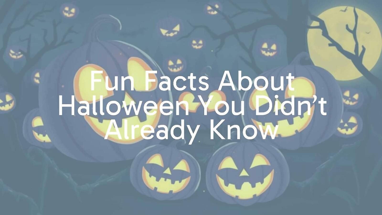 Fun Facts About Halloween You Didn’t Already Know
